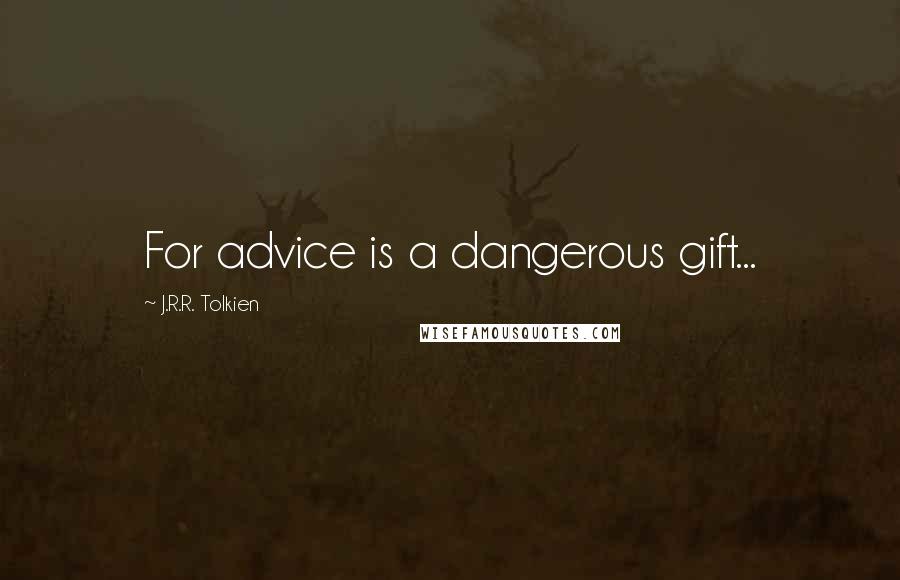 J.R.R. Tolkien Quotes: For advice is a dangerous gift...