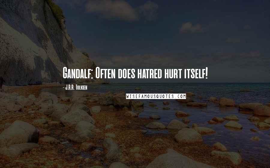J.R.R. Tolkien Quotes: Gandalf: Often does hatred hurt itself!