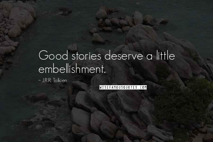 J.R.R. Tolkien Quotes: Good stories deserve a little embellishment.