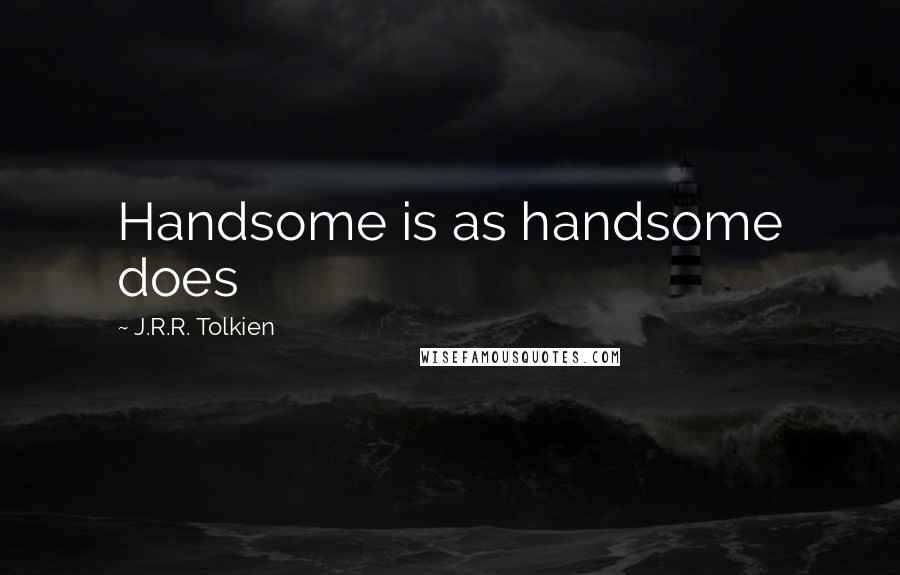 J.R.R. Tolkien Quotes: Handsome is as handsome does