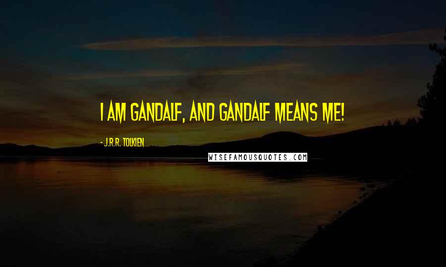 J.R.R. Tolkien Quotes: I am Gandalf, and Gandalf means me!