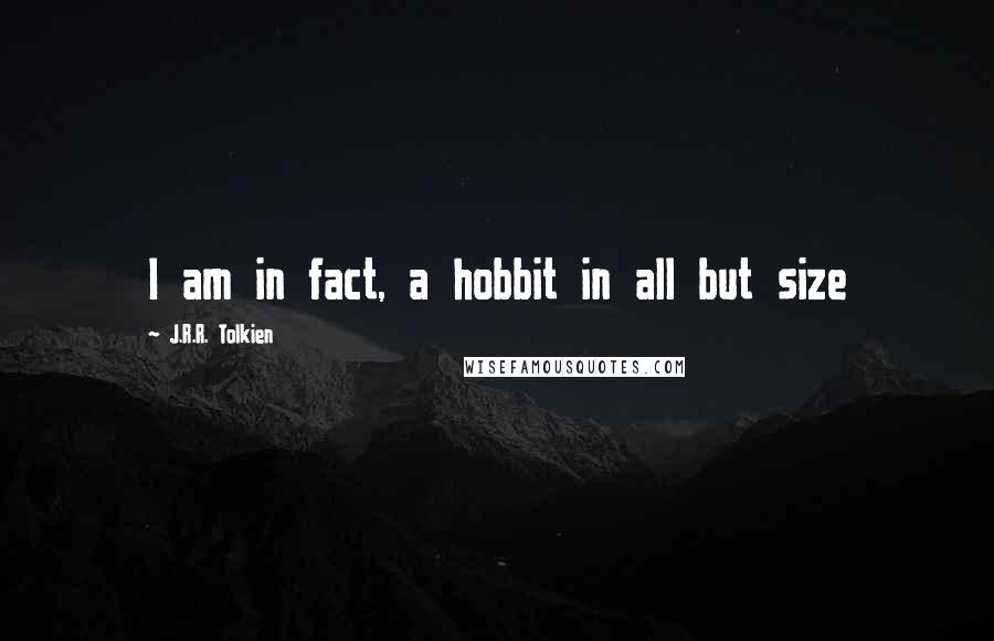 J.R.R. Tolkien Quotes: I am in fact, a hobbit in all but size