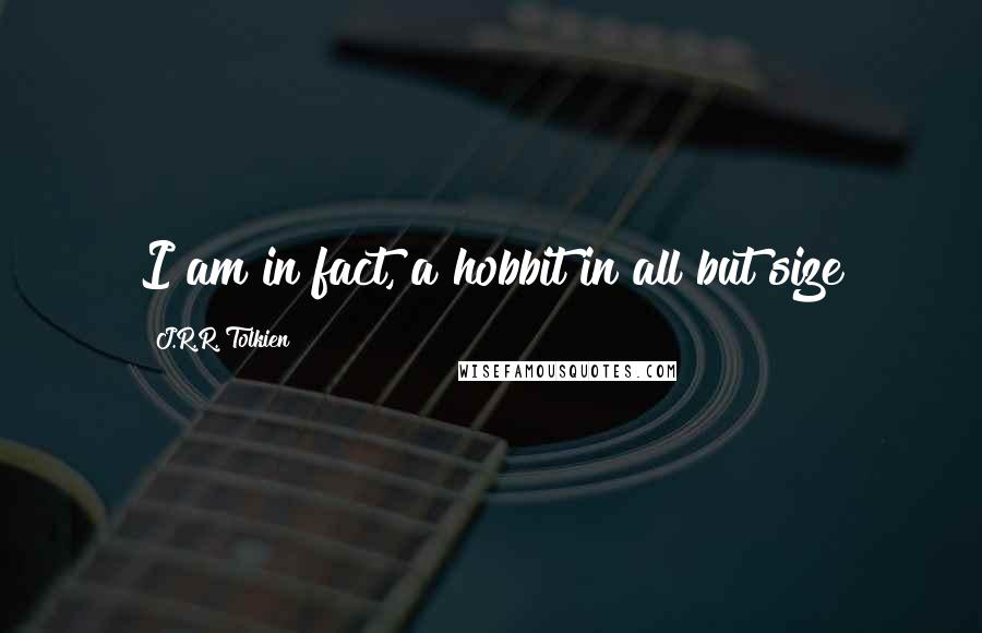 J.R.R. Tolkien Quotes: I am in fact, a hobbit in all but size