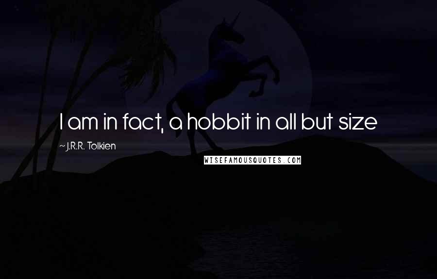 J.R.R. Tolkien Quotes: I am in fact, a hobbit in all but size