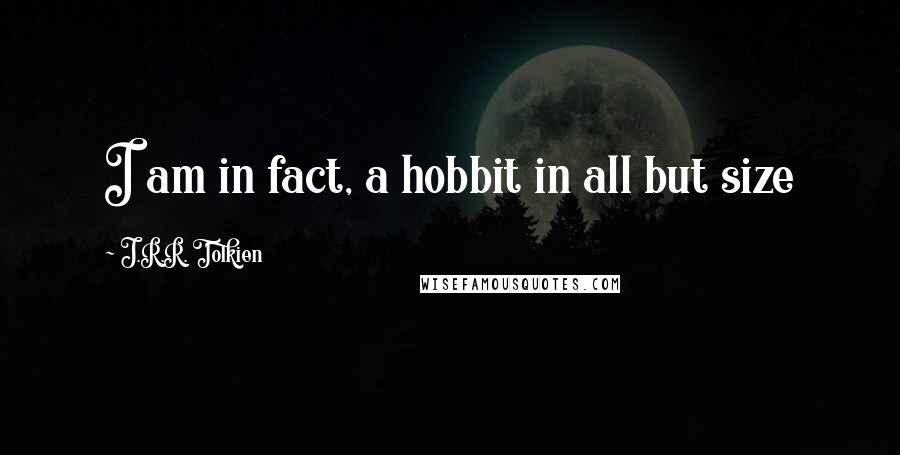 J.R.R. Tolkien Quotes: I am in fact, a hobbit in all but size