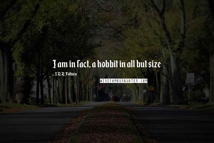 J.R.R. Tolkien Quotes: I am in fact, a hobbit in all but size