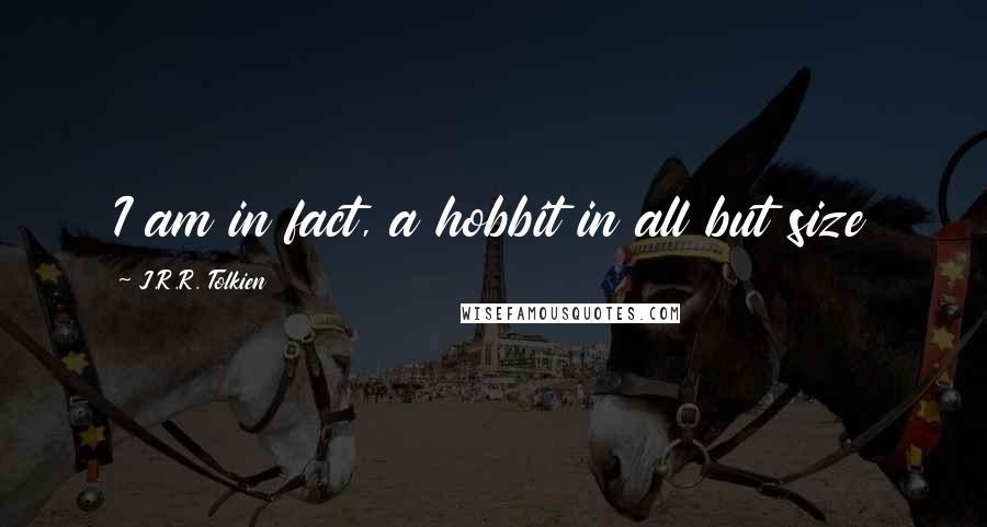 J.R.R. Tolkien Quotes: I am in fact, a hobbit in all but size