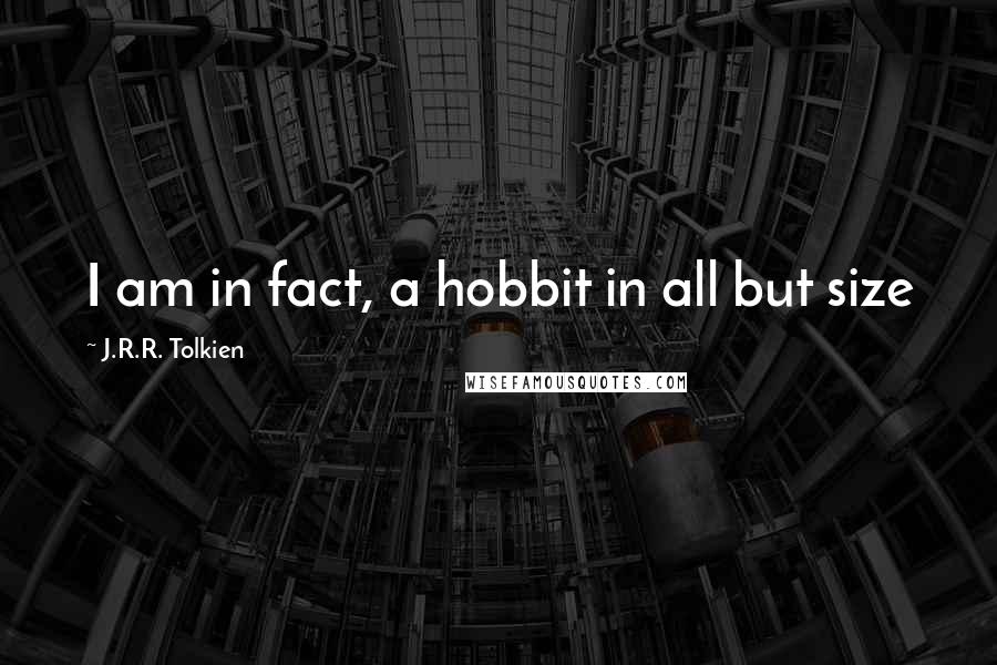 J.R.R. Tolkien Quotes: I am in fact, a hobbit in all but size