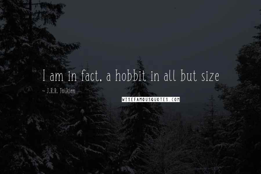 J.R.R. Tolkien Quotes: I am in fact, a hobbit in all but size