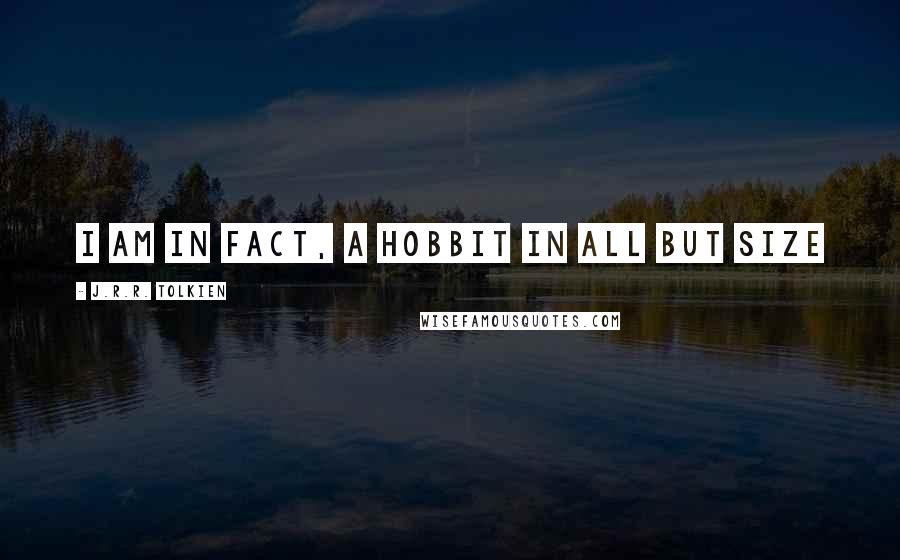 J.R.R. Tolkien Quotes: I am in fact, a hobbit in all but size