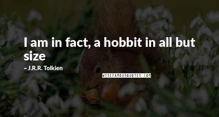 J.R.R. Tolkien Quotes: I am in fact, a hobbit in all but size