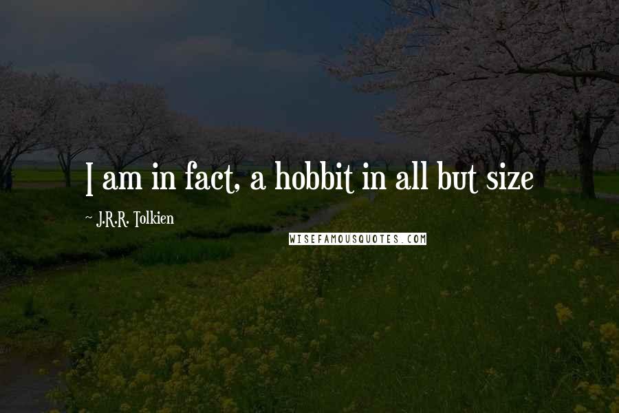 J.R.R. Tolkien Quotes: I am in fact, a hobbit in all but size