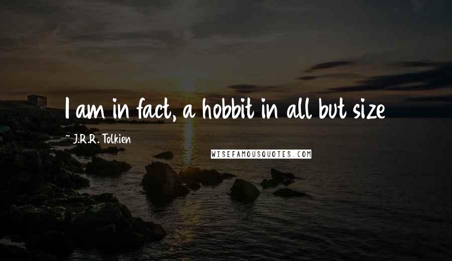 J.R.R. Tolkien Quotes: I am in fact, a hobbit in all but size