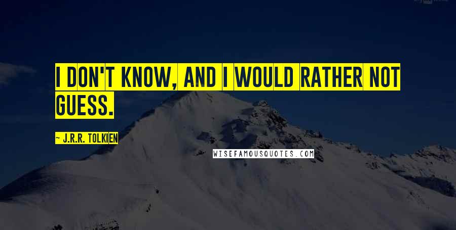 J.R.R. Tolkien Quotes: I don't know, and I would rather not guess.