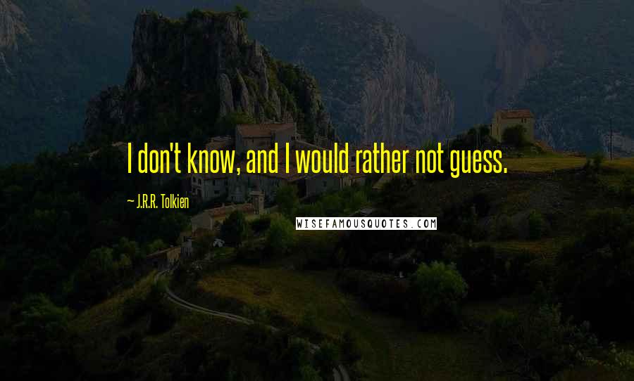 J.R.R. Tolkien Quotes: I don't know, and I would rather not guess.