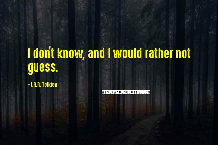 J.R.R. Tolkien Quotes: I don't know, and I would rather not guess.