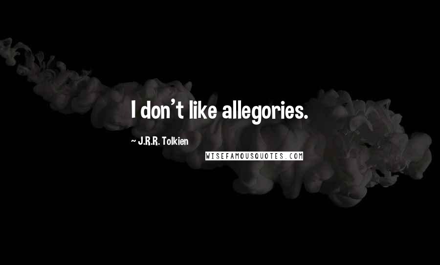 J.R.R. Tolkien Quotes: I don't like allegories.