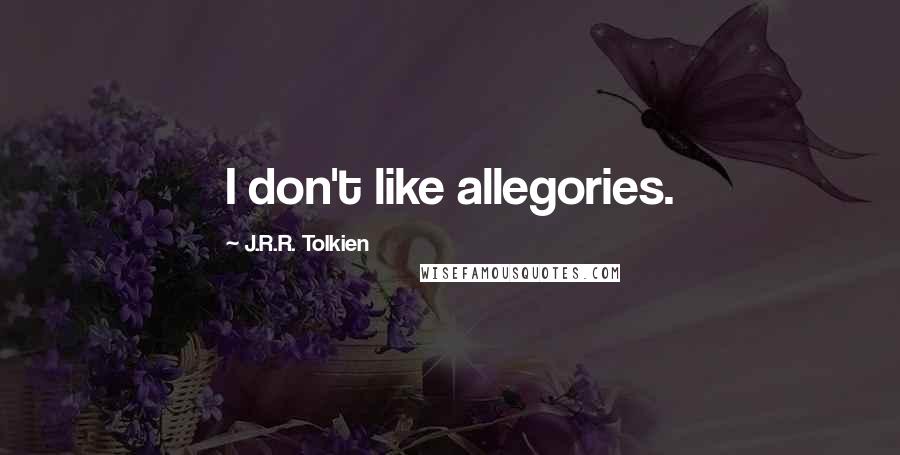 J.R.R. Tolkien Quotes: I don't like allegories.