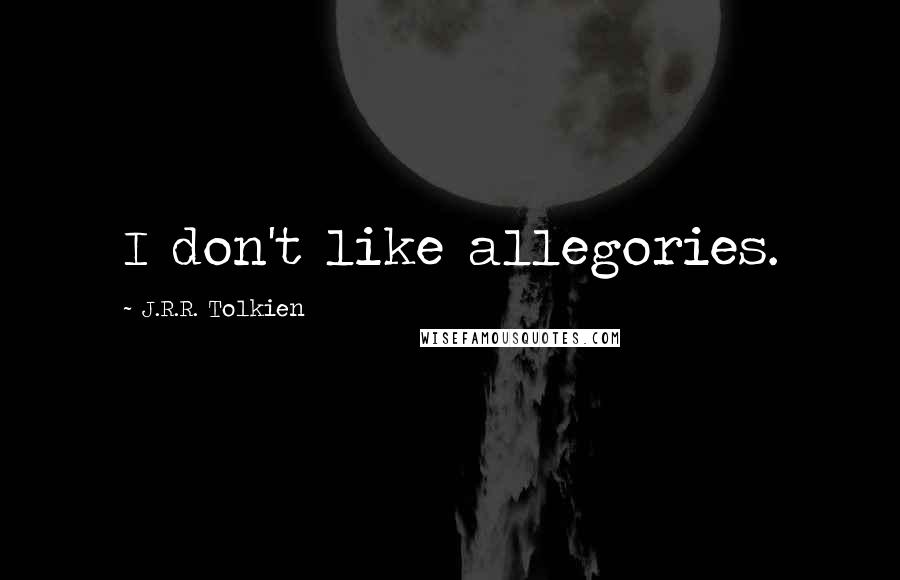 J.R.R. Tolkien Quotes: I don't like allegories.