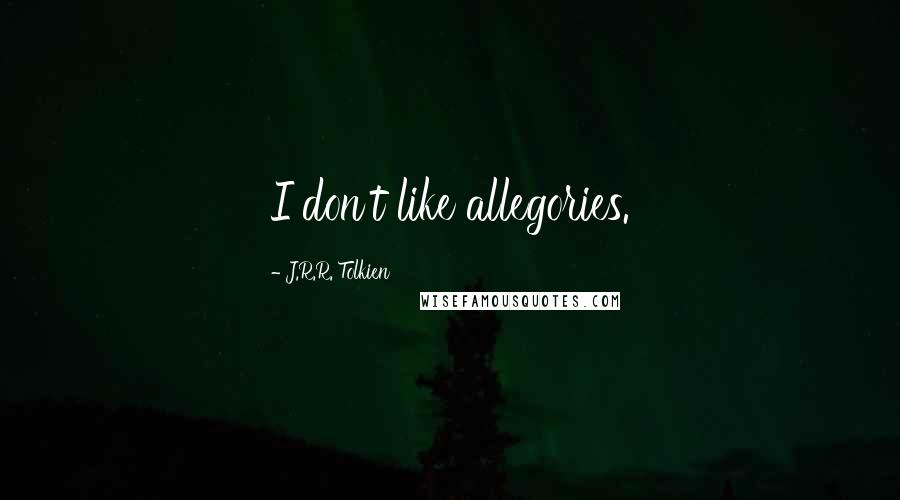 J.R.R. Tolkien Quotes: I don't like allegories.