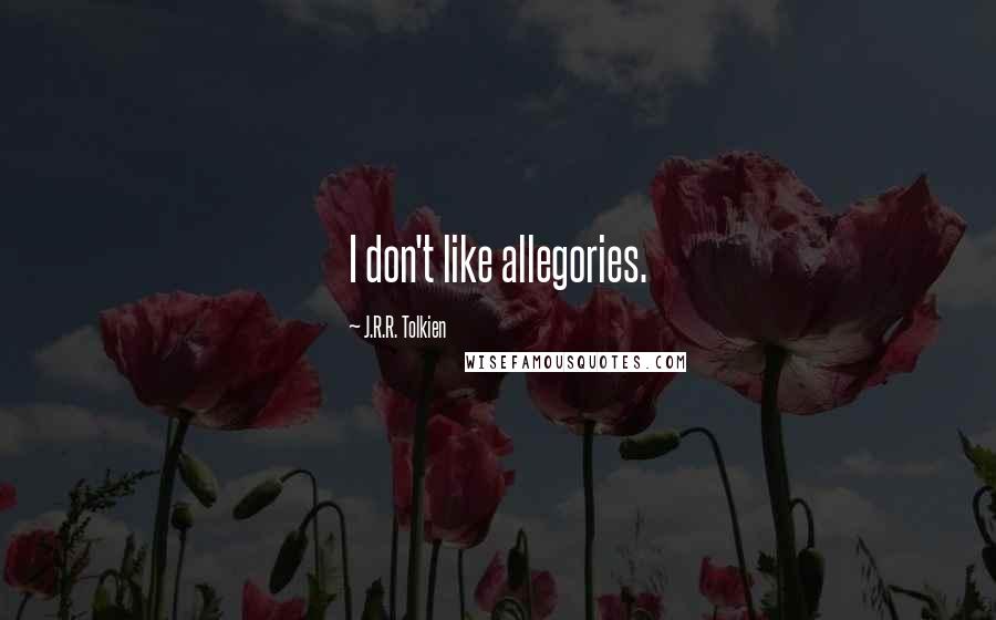 J.R.R. Tolkien Quotes: I don't like allegories.