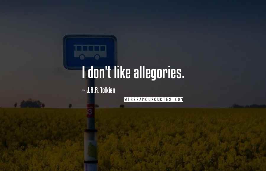 J.R.R. Tolkien Quotes: I don't like allegories.