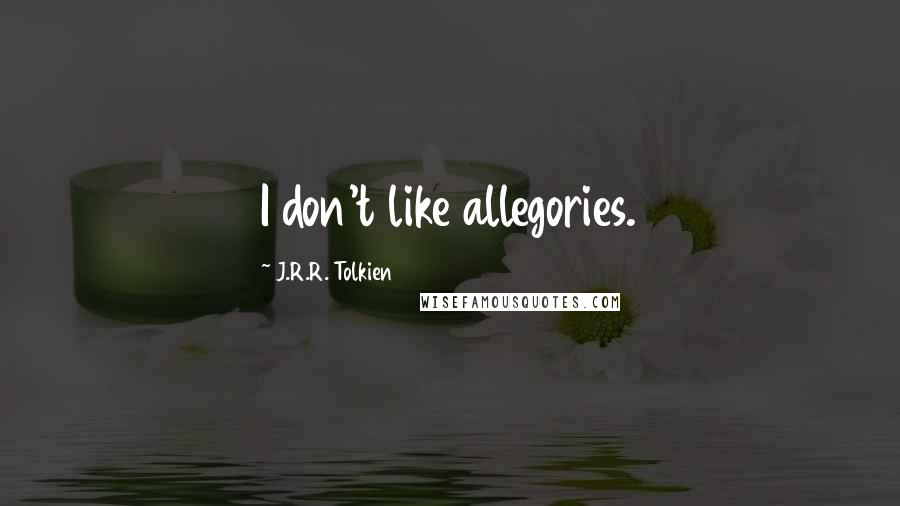 J.R.R. Tolkien Quotes: I don't like allegories.