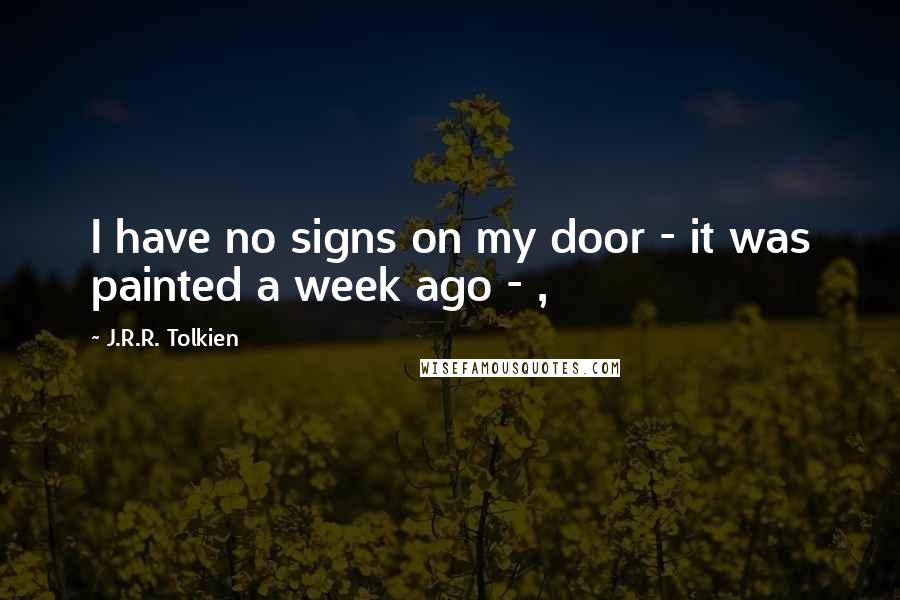 J.R.R. Tolkien Quotes: I have no signs on my door - it was painted a week ago - ,