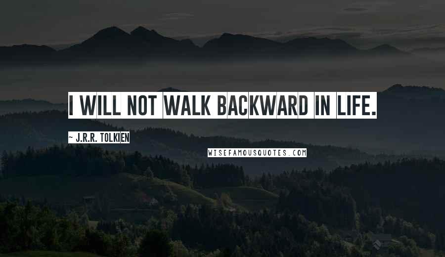 J.R.R. Tolkien Quotes: I will not walk backward in life.