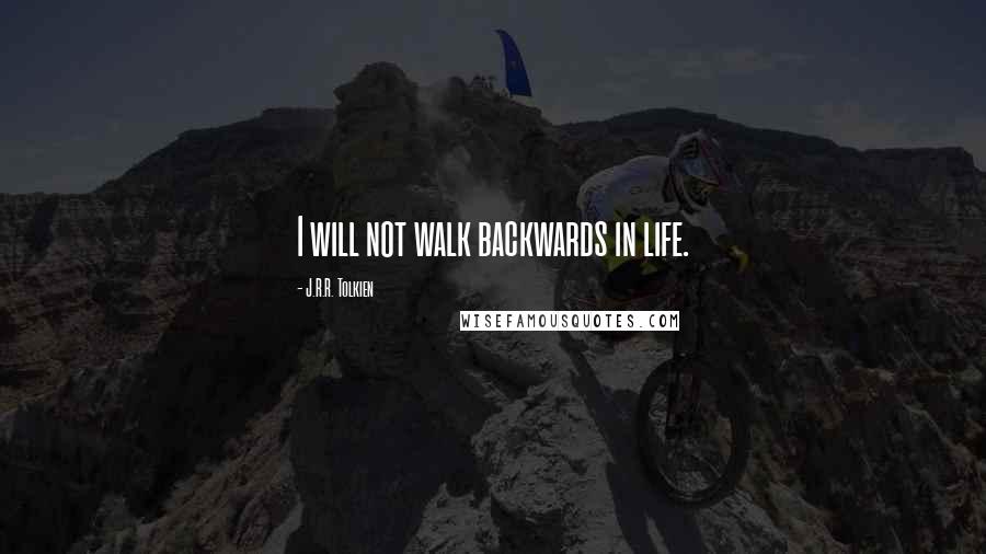 J.R.R. Tolkien Quotes: I will not walk backwards in life.