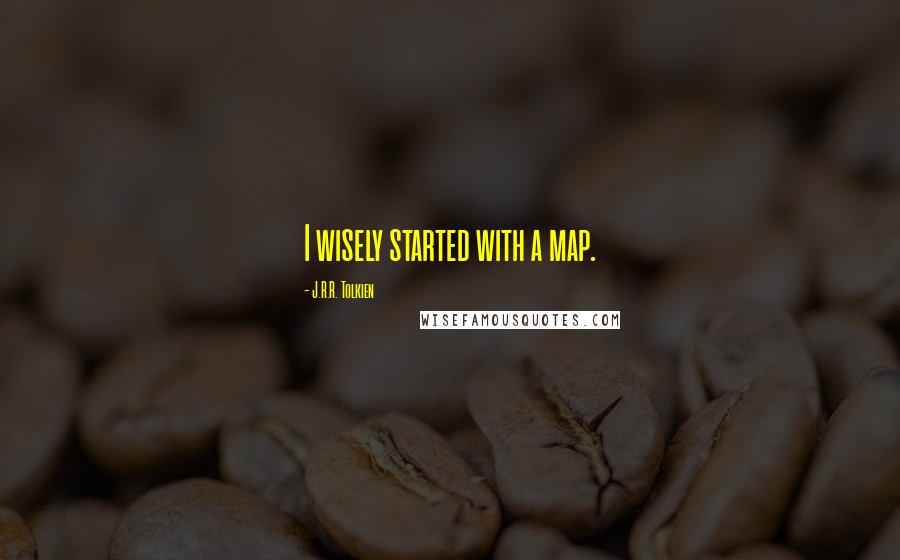 J.R.R. Tolkien Quotes: I wisely started with a map.