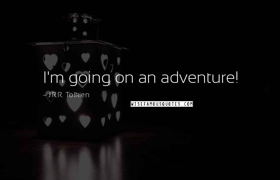 J.R.R. Tolkien Quotes: I'm going on an adventure!