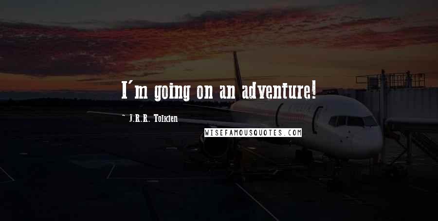 J.R.R. Tolkien Quotes: I'm going on an adventure!