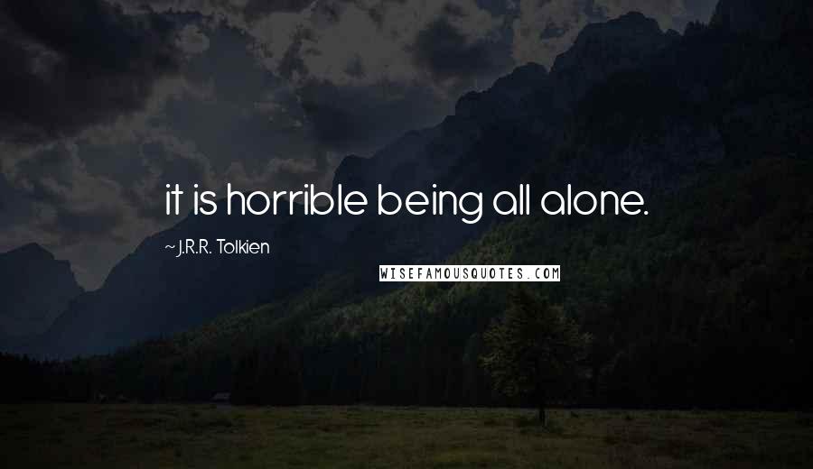 J.R.R. Tolkien Quotes: it is horrible being all alone.