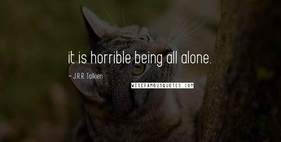 J.R.R. Tolkien Quotes: it is horrible being all alone.