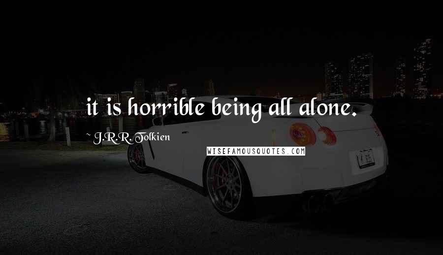 J.R.R. Tolkien Quotes: it is horrible being all alone.