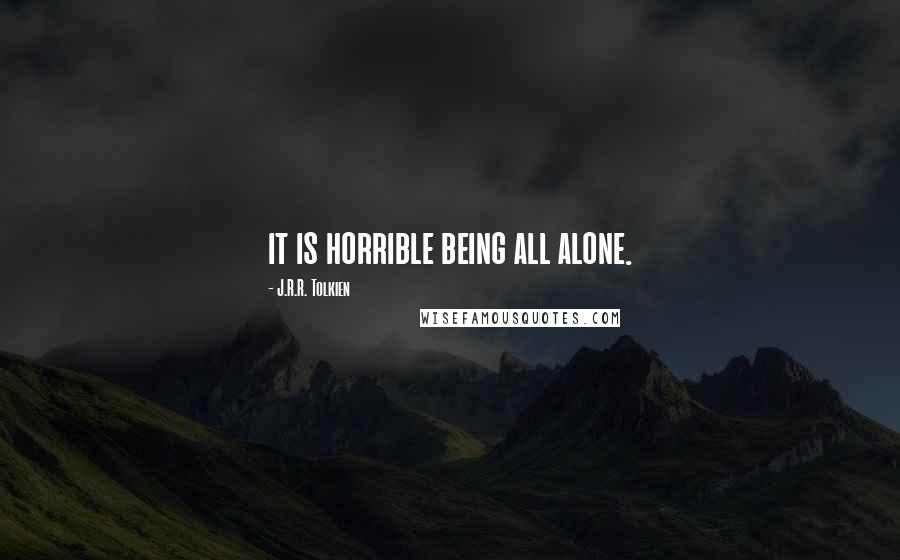 J.R.R. Tolkien Quotes: it is horrible being all alone.