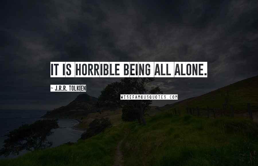 J.R.R. Tolkien Quotes: it is horrible being all alone.