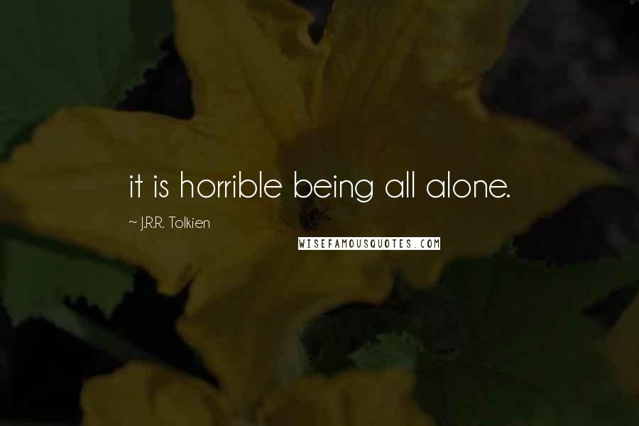 J.R.R. Tolkien Quotes: it is horrible being all alone.