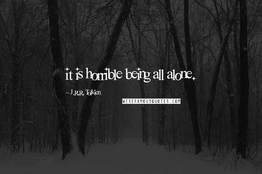 J.R.R. Tolkien Quotes: it is horrible being all alone.