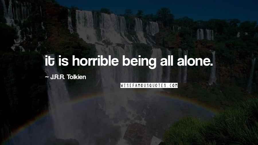 J.R.R. Tolkien Quotes: it is horrible being all alone.