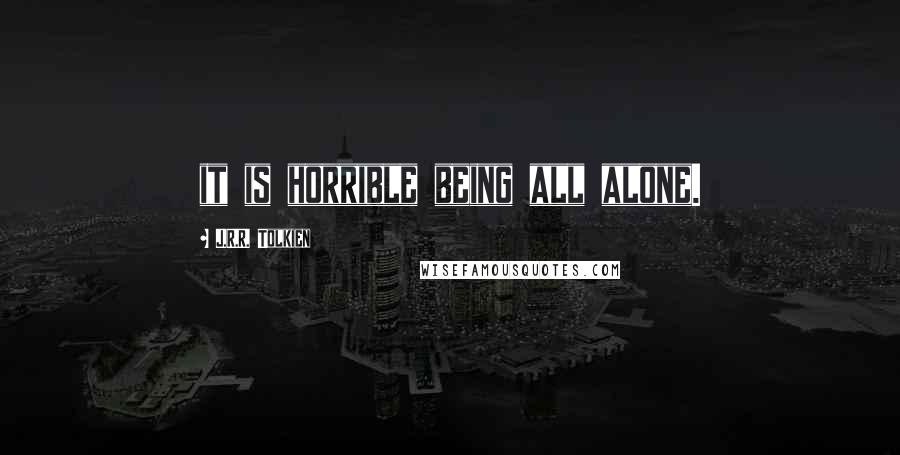 J.R.R. Tolkien Quotes: it is horrible being all alone.