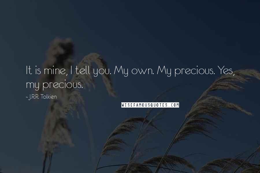J.R.R. Tolkien Quotes: It is mine, I tell you. My own. My precious. Yes, my precious.