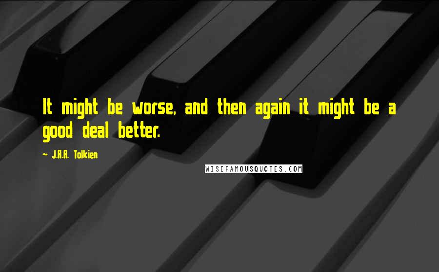 J.R.R. Tolkien Quotes: It might be worse, and then again it might be a good deal better.