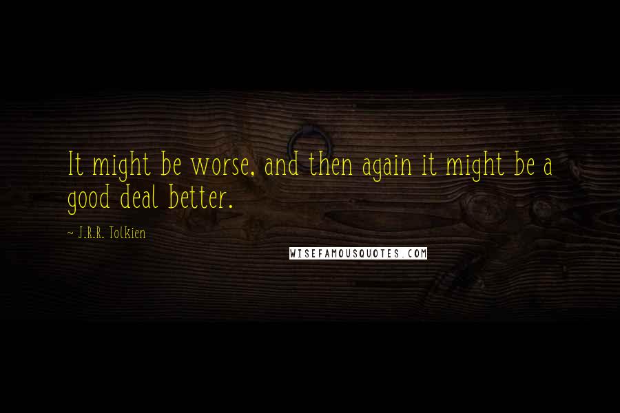 J.R.R. Tolkien Quotes: It might be worse, and then again it might be a good deal better.