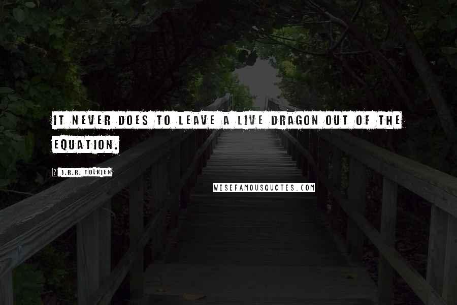 J.R.R. Tolkien Quotes: It never does to leave a live Dragon out of the equation.