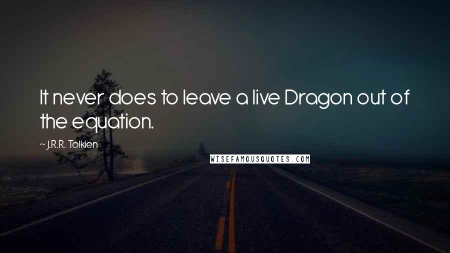 J.R.R. Tolkien Quotes: It never does to leave a live Dragon out of the equation.
