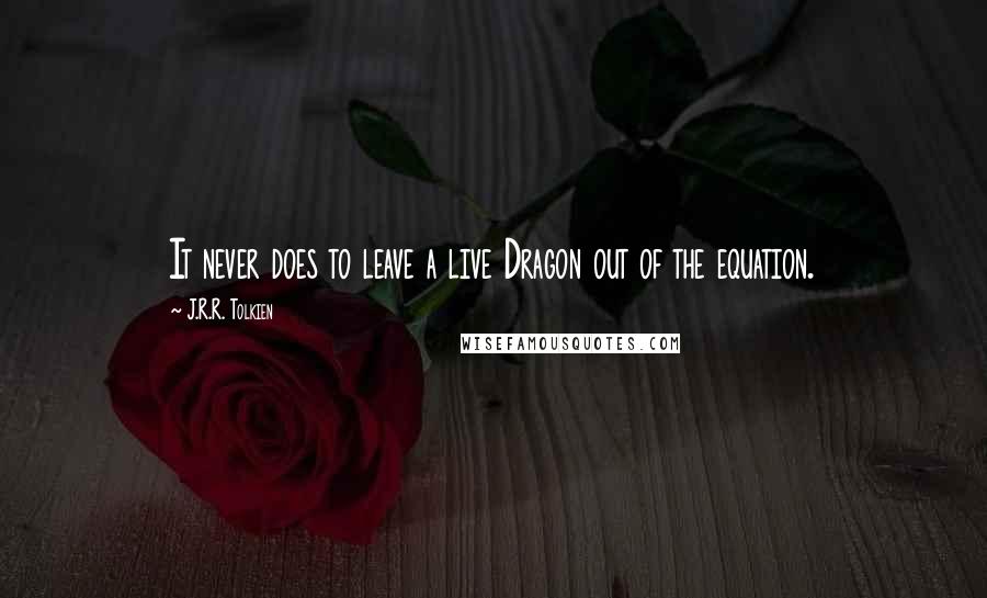 J.R.R. Tolkien Quotes: It never does to leave a live Dragon out of the equation.