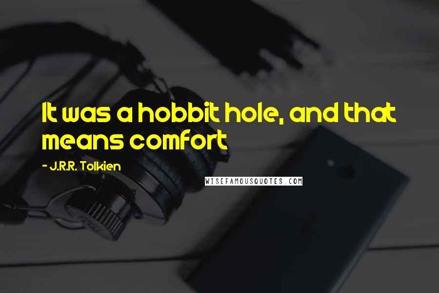 J.R.R. Tolkien Quotes: It was a hobbit hole, and that means comfort