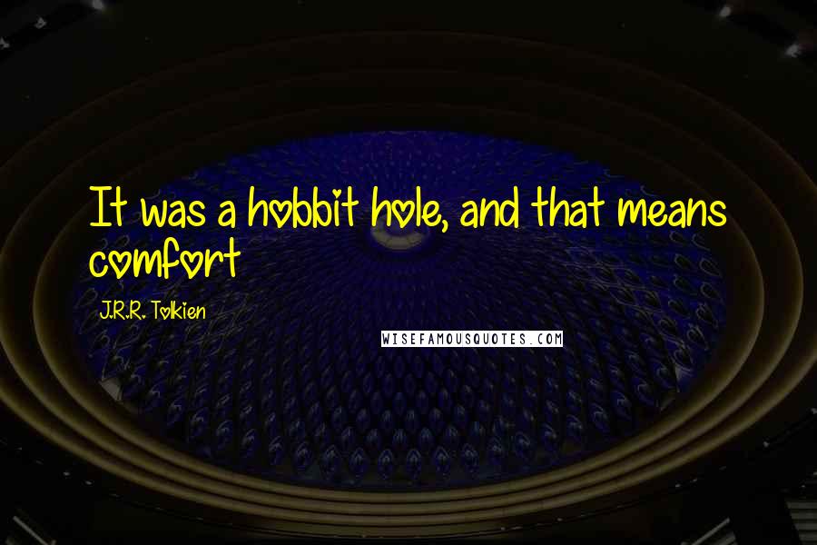 J.R.R. Tolkien Quotes: It was a hobbit hole, and that means comfort